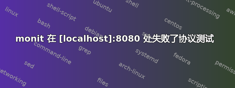 monit 在 [localhost]:8080 处失败了协议测试 