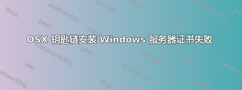 OSX 钥匙链安装 Windows 服务器证书失败