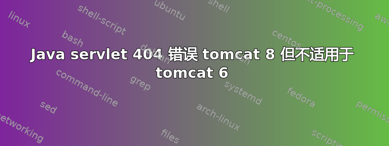 Java servlet 404 错误 tomcat 8 但不适用于 tomcat 6