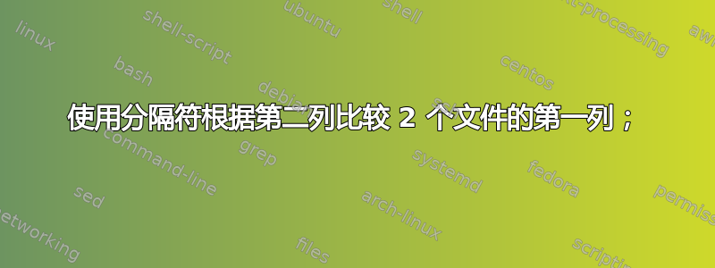 使用分隔符根据第二列比较 2 个文件的第一列；