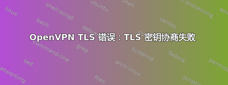 OpenVPN TLS 错误：TLS 密钥协商失败