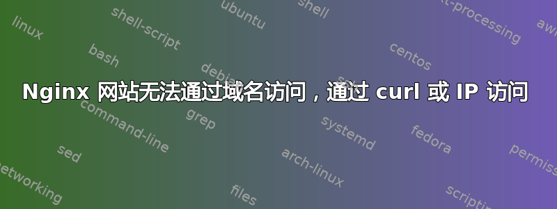 Nginx 网站无法通过域名访问，通过 curl 或 IP 访问