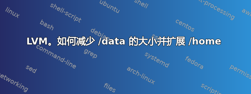 LVM。如何减少 /data 的大小并扩展 /home