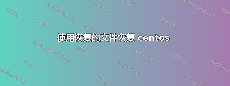 使用恢复的文件恢复 centos