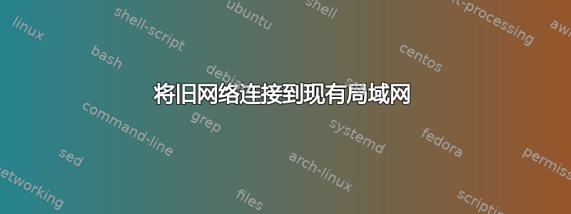 将旧网络连接到现有局域网