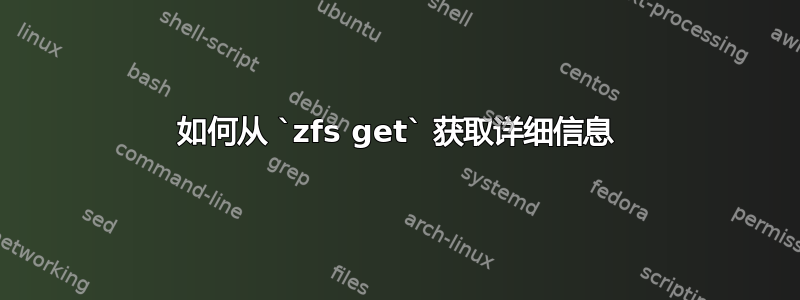 如何从 `zfs get` 获取详细信息