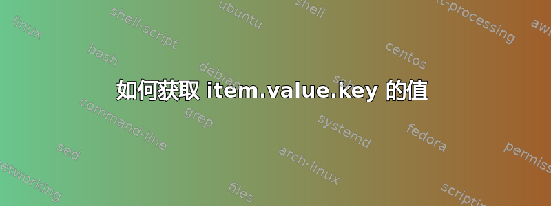 如何获取 item.value.key 的值