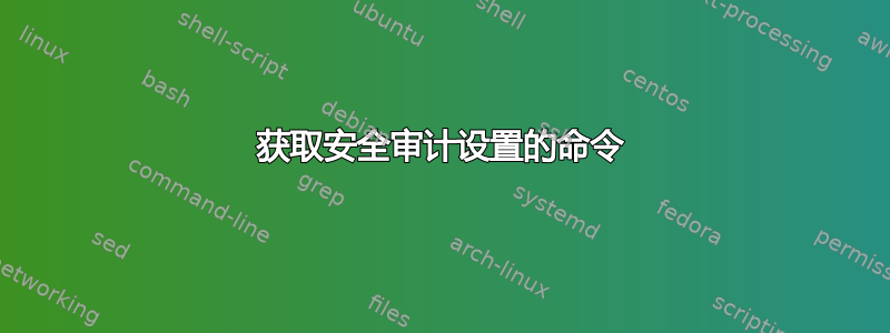 获取安全审计设置的命令