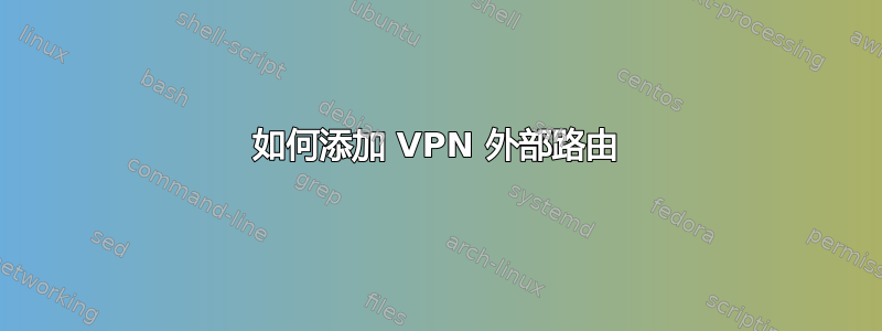 如何添加 VPN 外部路由