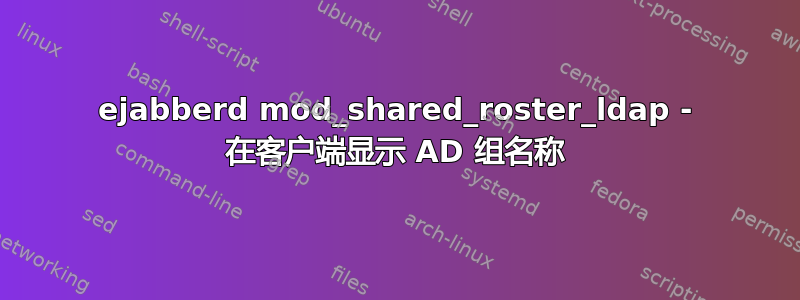 ejabberd mod_shared_roster_ldap - 在客户端显示 AD 组名称