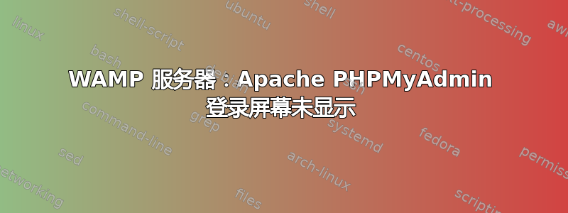 WAMP 服务器：Apache PHPMyAdmin 登录屏幕未显示