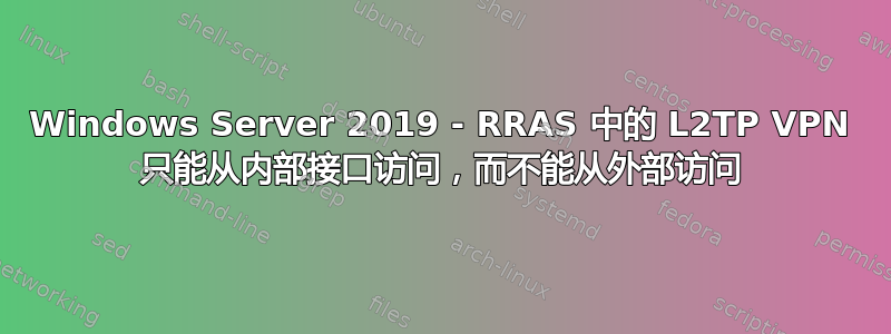 Windows Server 2019 - RRAS 中的 L2TP VPN 只能从内部接口访问，而不能从外部访问