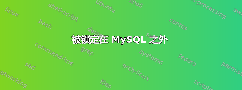 被锁定在 MySQL 之外