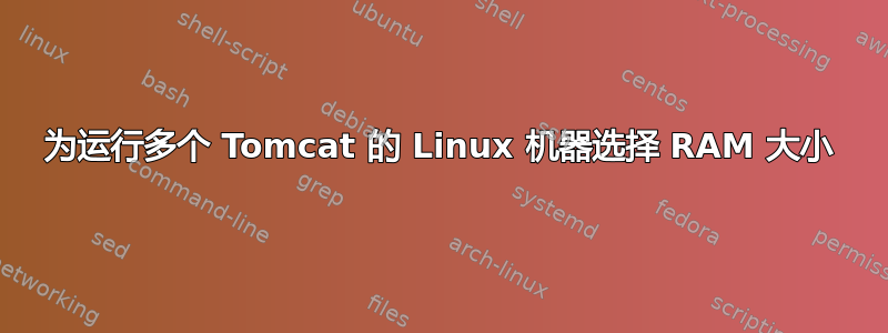 为运行多个 Tomcat 的 Linux 机器选择 RAM 大小