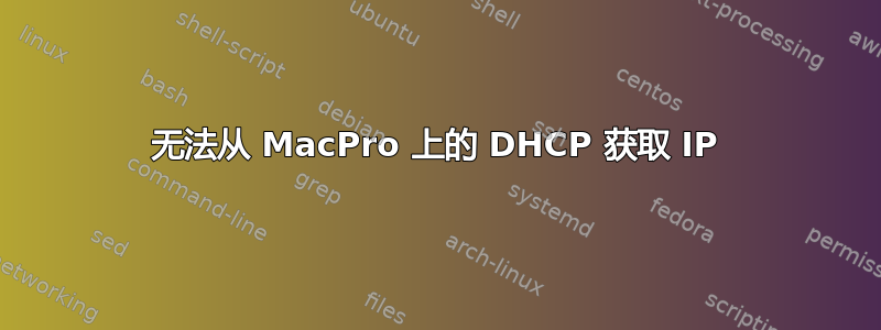 无法从 MacPro 上的 DHCP 获取 IP