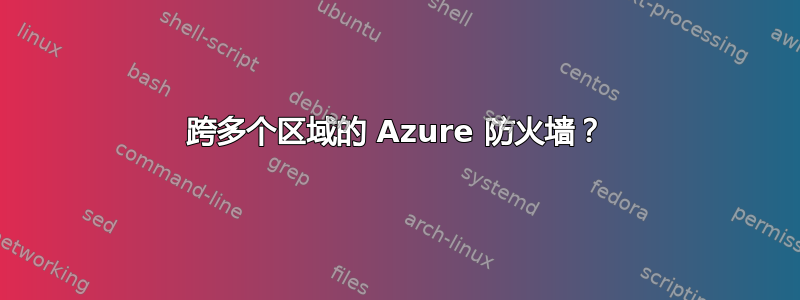 跨多个区域的 Azure 防火墙？