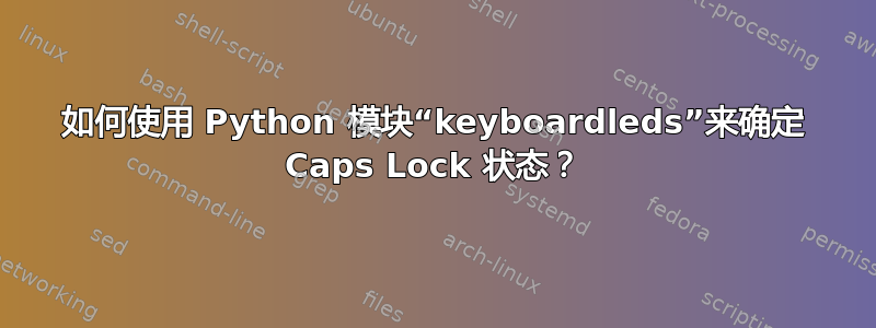 如何使用 Python 模块“keyboardleds”来确定 Caps Lock 状态？