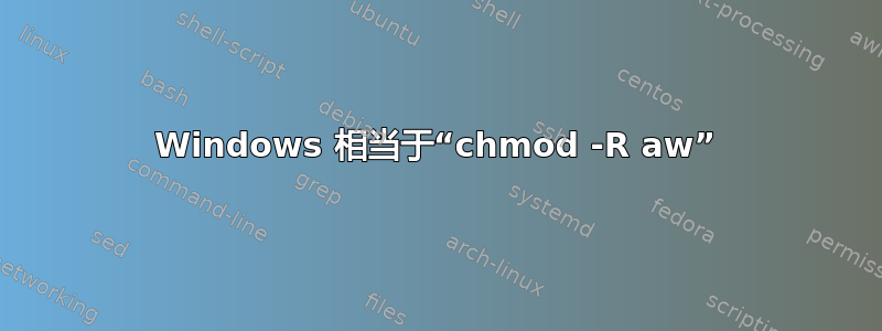 Windows 相当于“chmod -R aw”