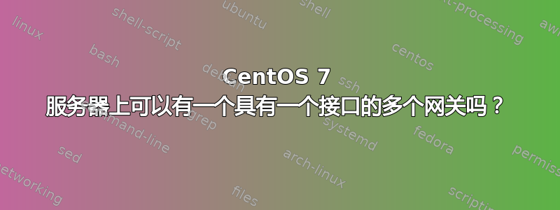 CentOS 7 服务器上可以有一个具有一个接口的多个网关吗？