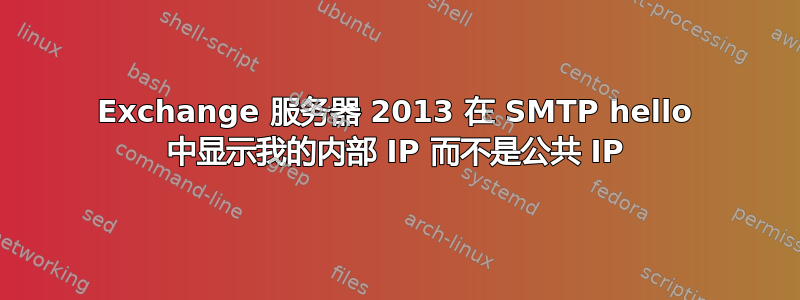 Exchange 服务器 2013 在 SMTP hello 中显示我的内部 IP 而不是公共 IP