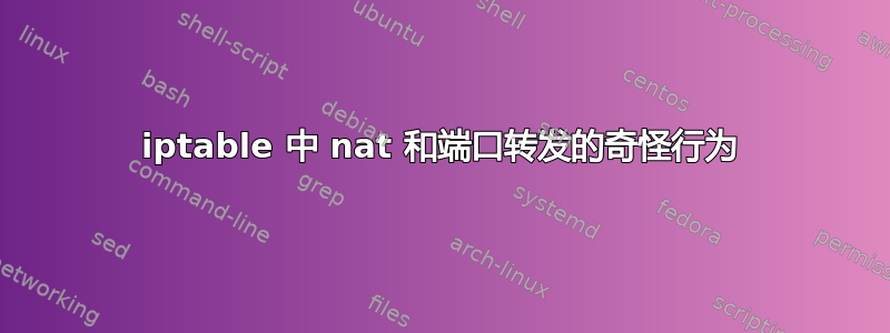 iptable 中 nat 和端口转发的奇怪行为