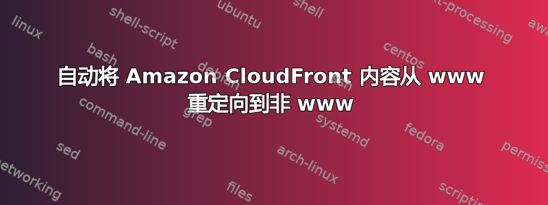 自动将 Amazon CloudFront 内容从 www 重定向到非 www