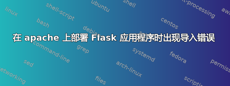 在 apache 上部署 Flask 应用程序时出现导入错误