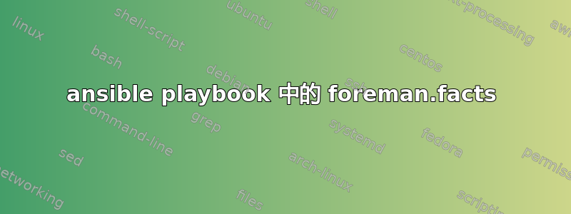 ansible playbook 中的 foreman.facts