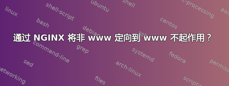 通过 NGINX 将非 www 定向到 www 不起作用？