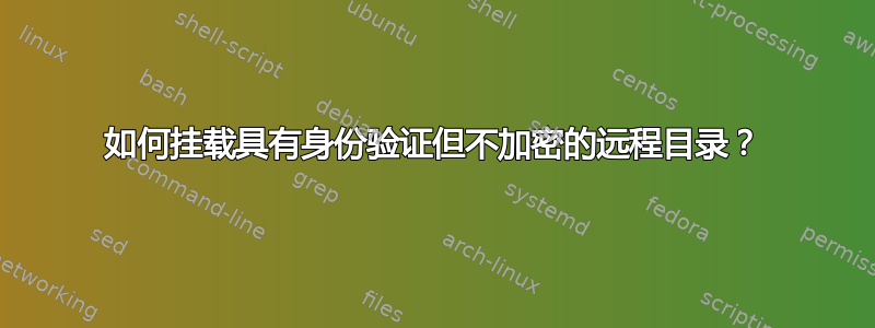 如何挂载具有身份验证但不加密的远程目录？