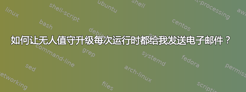 如何让无人值守升级每次运行时都给我发送电子邮件？