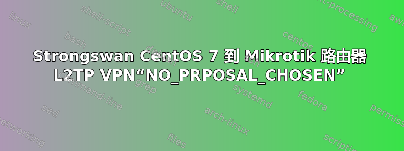 Strongswan CentOS 7 到 Mikrotik 路由器 L2TP VPN“NO_PRPOSAL_CHOSEN”