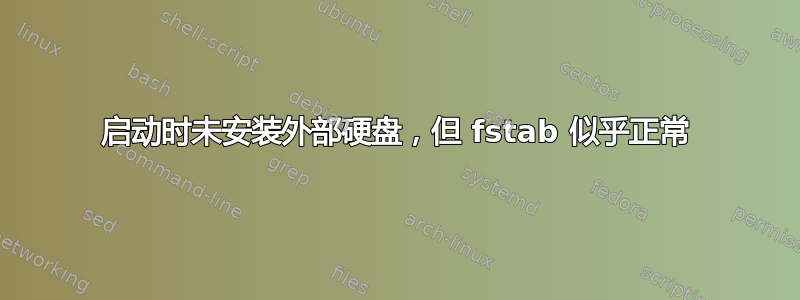 启动时未安装外部硬盘，但 fstab 似乎正常