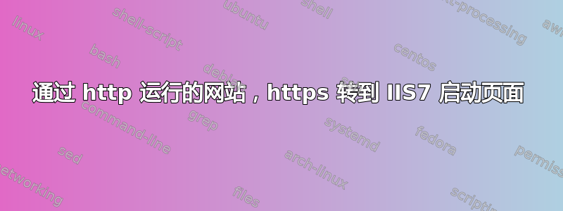 通过 http 运行的网站，https 转到 IIS7 启动页面