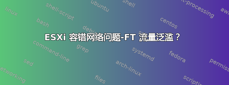 ESXi 容错网络问题-FT 流量泛滥？