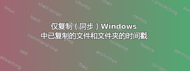 仅复制（同步）Windows 中已复制的文件和文件夹的时间戳