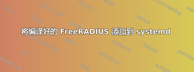 将编译好的 FreeRADIUS 添加到 systemd