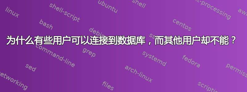 为什么有些用户可以连接到数据库，而其他用户却不能？