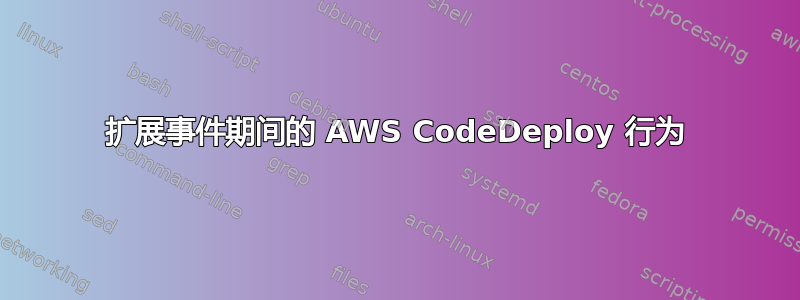 扩展事件期间的 AWS CodeDeploy 行为