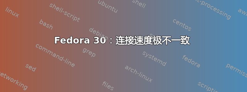 Fedora 30：连接速度极不一致