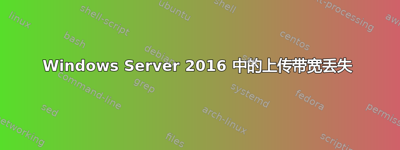 Windows Server 2016 中的上传带宽丢失