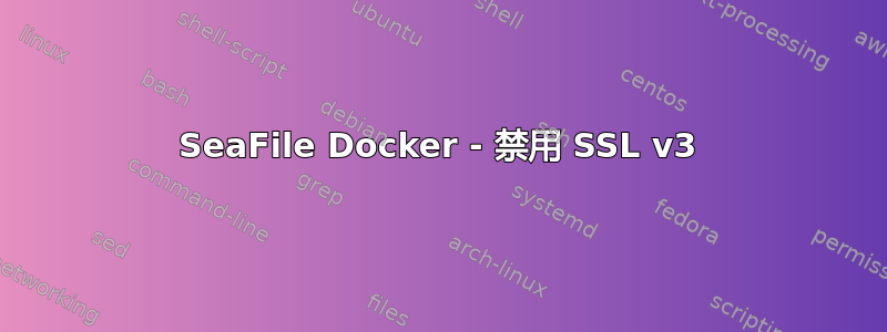 SeaFile Docker - 禁用 SSL v3