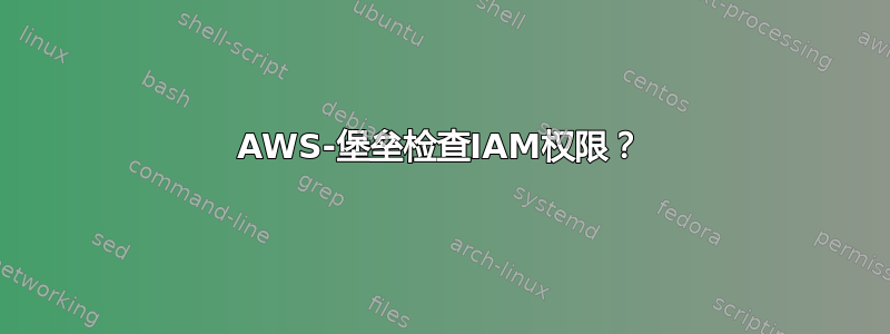 AWS-堡垒检查IAM权限？