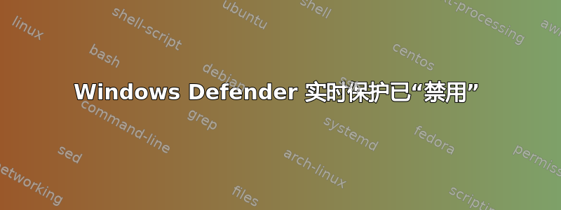 Windows Defender 实时保护已“禁用”