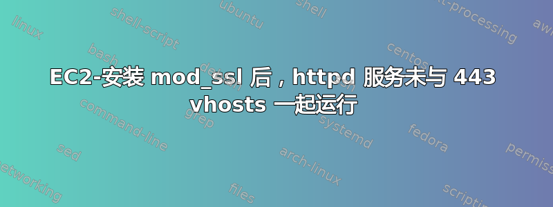 EC2-安装 mod_ssl 后，httpd 服务未与 443 vhosts 一起运行