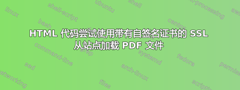 HTML 代码尝试使用带有自签名证书的 SSL 从站点加载 PDF 文件