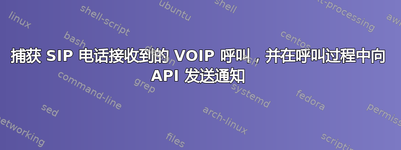 捕获 SIP 电话接收到的 VOIP 呼叫，并在呼叫过程中向 API 发送通知