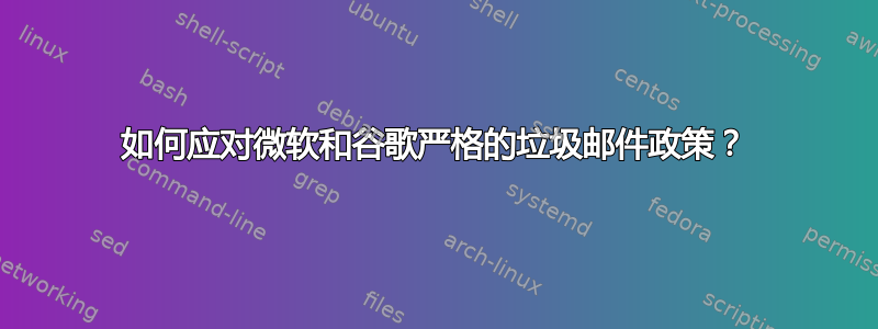 如何应对微软和谷歌严格的垃圾邮件政策？