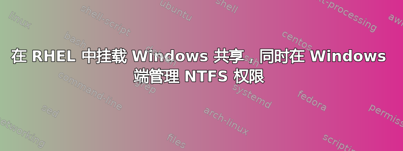 在 RHEL 中挂载 Windows 共享，同时在 Windows 端管理 NTFS 权限