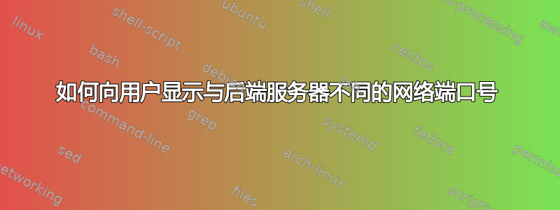 如何向用户显示与后端服务器不同的网络端口号